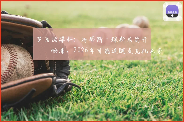 罗马诺爆料：柯蒂斯·琼斯或离开利物浦，2026年可能追随麦克托米奈步伐加盟意甲