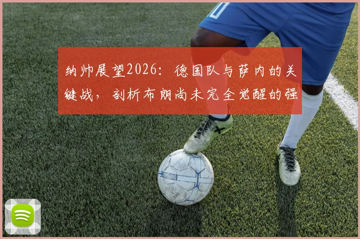 纳帅展望2026：德国队与萨内的关键战，剖析布朗尚未完全觉醒的强大潜能