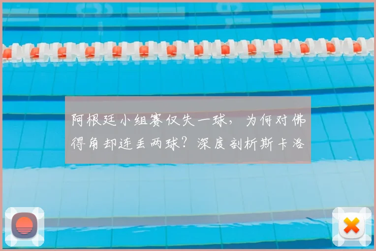 阿根廷小组赛仅失一球,为何对佛得角却连丢两球?深度剖析斯卡洛尼战术漏洞与防线崩盘原因